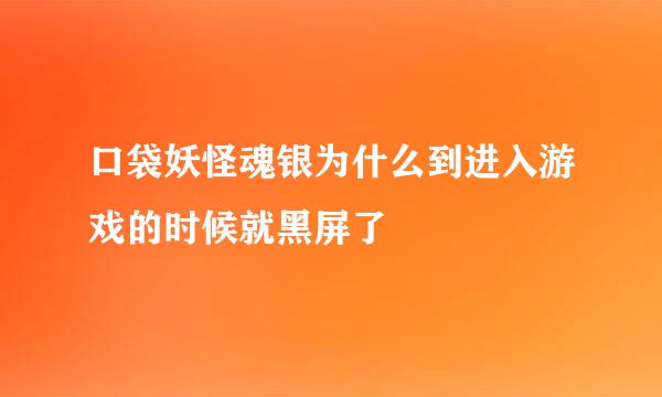 口袋妖怪魂银为什么到进入游戏的时候就黑屏了