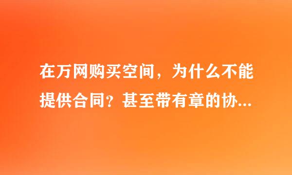 在万网购买空间，为什么不能提供合同？甚至带有章的协议书都没有？其中有诈？