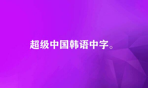 超级中国韩语中字。