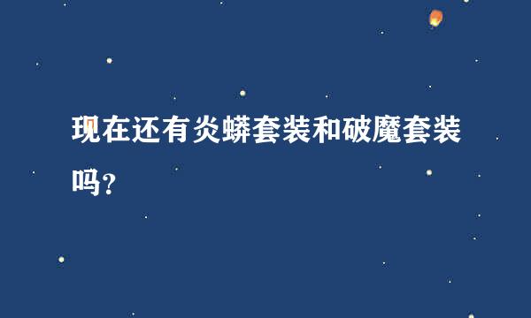 现在还有炎蟒套装和破魔套装吗？