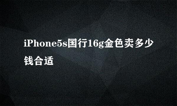 iPhone5s国行16g金色卖多少钱合适