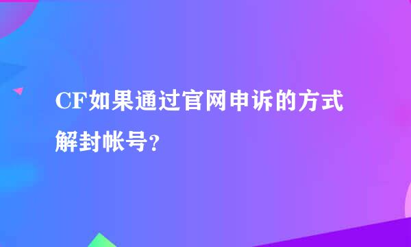 CF如果通过官网申诉的方式解封帐号？