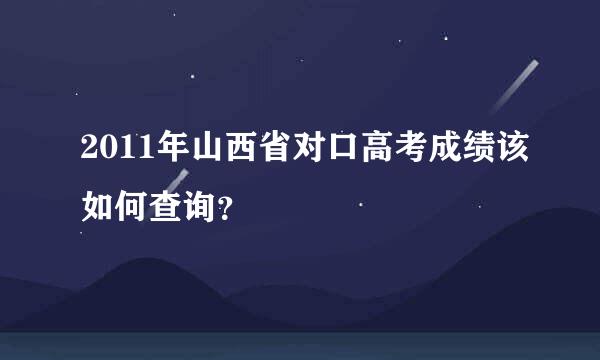 2011年山西省对口高考成绩该如何查询？