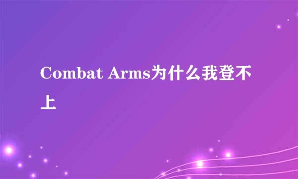 Combat Arms为什么我登不上