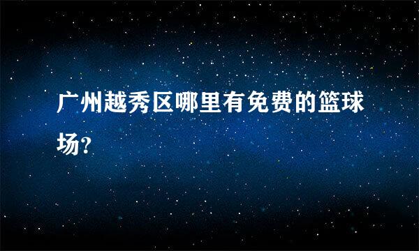 广州越秀区哪里有免费的篮球场？