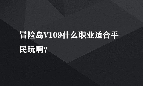 冒险岛V109什么职业适合平民玩啊？