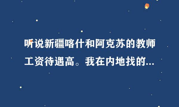 听说新疆喀什和阿克苏的教师工资待遇高。我在内地找的工作都不满意，大家说那边合适吗？