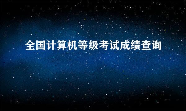 全国计算机等级考试成绩查询