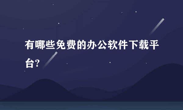 有哪些免费的办公软件下载平台?