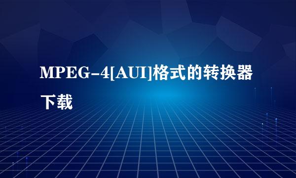 MPEG-4[AUI]格式的转换器下载