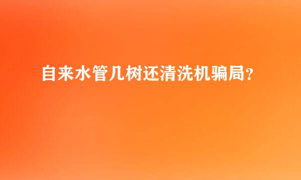 自来水管几树还清洗机骗局？