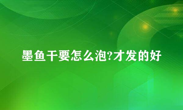 墨鱼干要怎么泡?才发的好