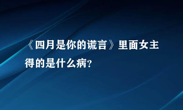 《四月是你的谎言》里面女主得的是什么病？