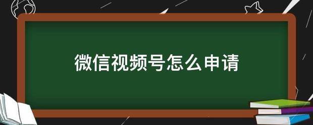 微信视频号怎么申请