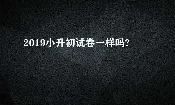 2019小升初试卷一样吗?