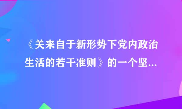 《关来自于新形势下党内政治生活的若干准则》的一个坚班烈持是什么