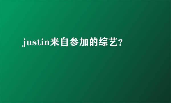 justin来自参加的综艺？