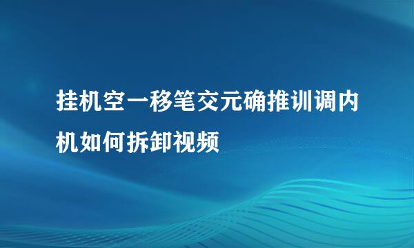 挂机空一移笔交元确推训调内机如何拆卸视频