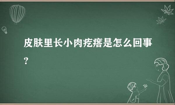 皮肤里长小肉疙瘩是怎么回事？