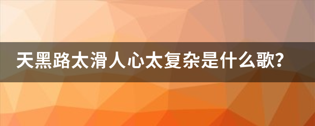 天黑路太滑人心太复杂是什么歌？