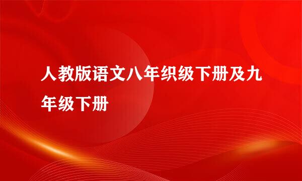 人教版语文八年织级下册及九年级下册