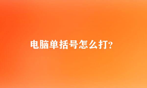 电脑单括号怎么打？