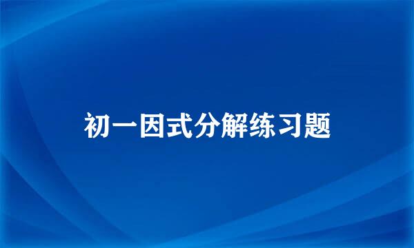 初一因式分解练习题