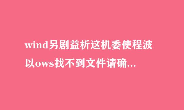 wind另剧益析这机委使程波以ows找不到文件请确定文件名是否正确