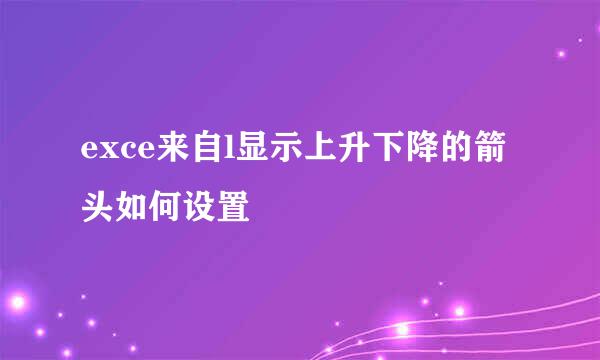 exce来自l显示上升下降的箭头如何设置