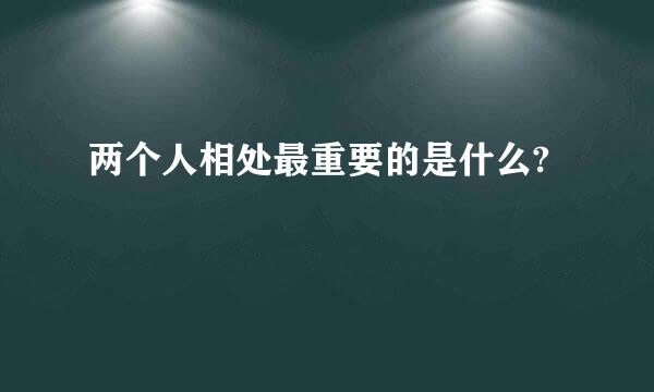 两个人相处最重要的是什么?