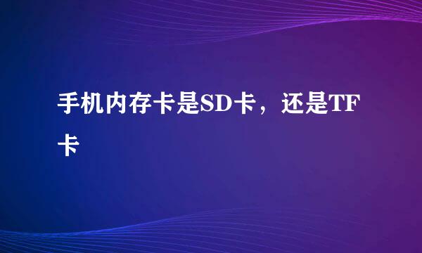 手机内存卡是SD卡，还是TF卡