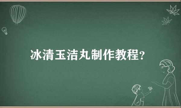 冰清玉洁丸制作教程？