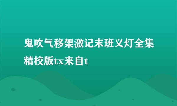 鬼吹气移架激记末班义灯全集精校版tx来自t