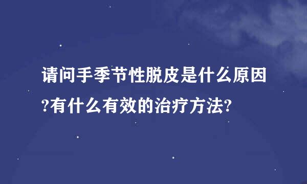 请问手季节性脱皮是什么原因?有什么有效的治疗方法?