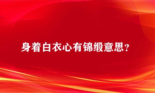 身着白衣心有锦缎意思？