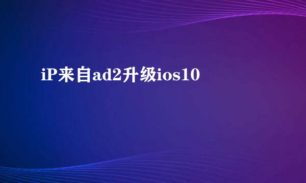 iP来自ad2升级ios10