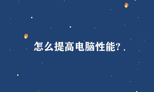 怎么提高电脑性能?