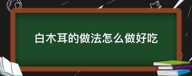 白木耳的做法怎么做好吃