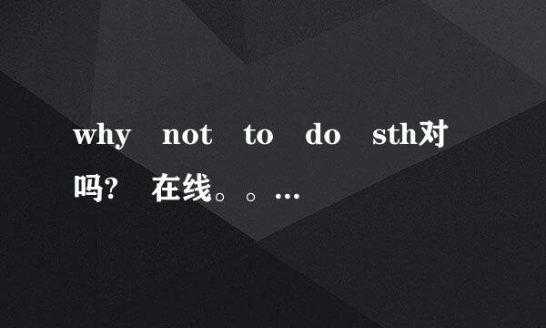 why not to do sth对吗? 在线。。waiting