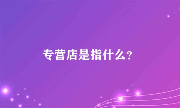 专营店是指什么？