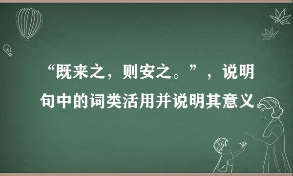 “既来之，则安之。”，说明句中的词类活用并说明其意义。