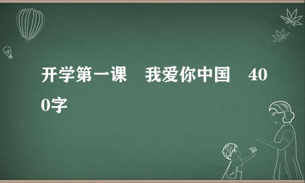 开学第一课 我爱你中国 400字