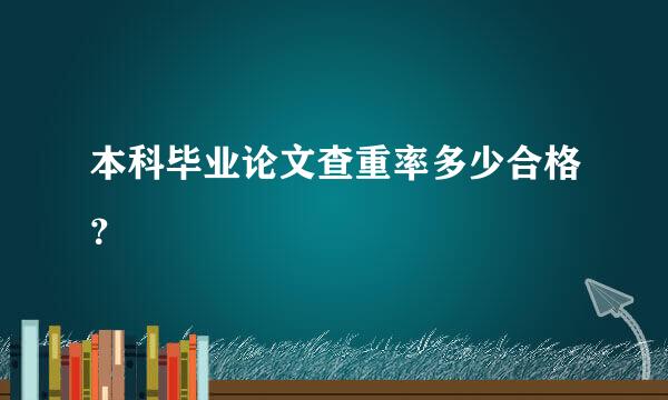 本科毕业论文查重率多少合格？