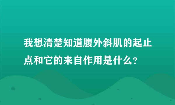 我想清楚知道腹外斜肌的起止点和它的来自作用是什么？