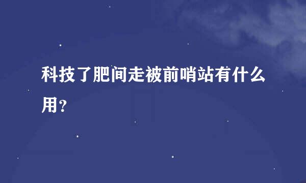 科技了肥间走被前哨站有什么用？