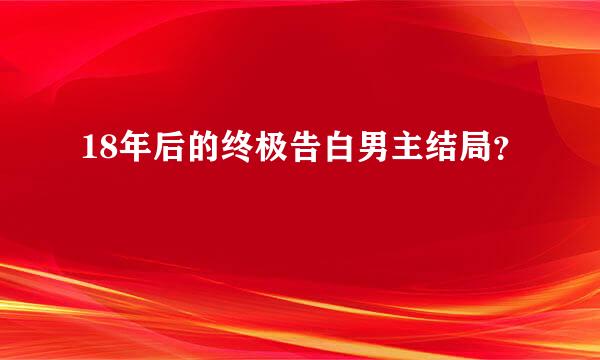 18年后的终极告白男主结局？