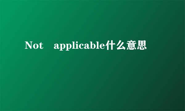 Not applicable什么意思