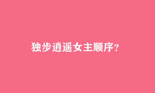 独步逍遥女主顺序？