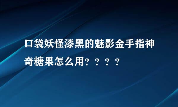 口袋妖怪漆黑的魅影金手指神奇糖果怎么用？？？？