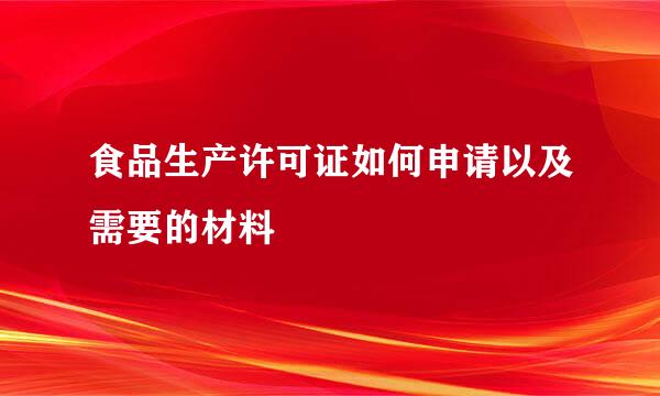 食品生产许可证如何申请以及需要的材料